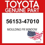 Toyota Genuine 56153-47010 Moulding Fr Window Oem 5615347010. Fixed Price $45.53.