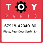 67918-42040-B0 Toyota Plate, Rear Door Scuff, Lh 6791842040B0, New Genuine Oem. Fixed Price $73.28.